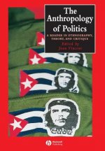Anthropology of Politics - A Reader in Ethnography, Theory and Critique