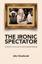 Ironic Spectator - Solidarity in the Age of Post-Humanitarianism
