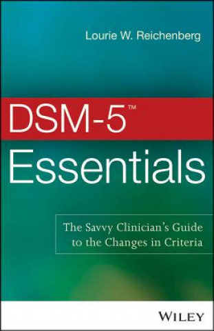 DSM-5 (TM) Essentials - The Savvy Clinician's Guide to the Changes in Criteria