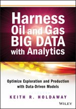Harness Oil and Gas Big Data with Analytics - Optimize Exploration and Production with Data Driven Models