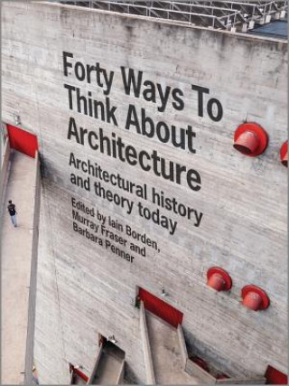 Forty Ways to Think about Architecture - Architectural History and Theory Today