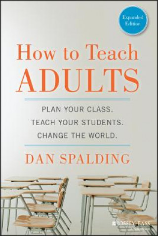 How to Teach Adults - Plan Your Class, Teach Your Students, Change the World, Expanded Edition