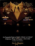 More Silver Wings, Pinks and Greens: An Expanded Study of USAS, USAAC, and USAAF Uniforms, Wings and Insignia, 1913-1945 Including Civilian Auxiliarie
