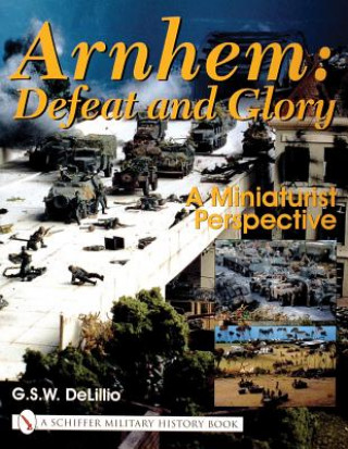 Arnhem: Defeat and Glory: A Miniaturist Persepective