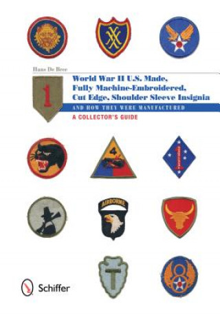 U.S.-Made, Fully Machine-Embroidered, Cut Edge Shoulder Sleeve Insignia of World War II: And How They Were Manufactured, A Collector's Guide