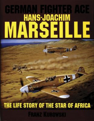 German Fighter Ace Hans-Joachim Marseille: The Life Story of the "Star of Africa" (Franz Kurowski)(Twarda)