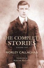 Complete Stories of Morley Callaghan, Volume One
