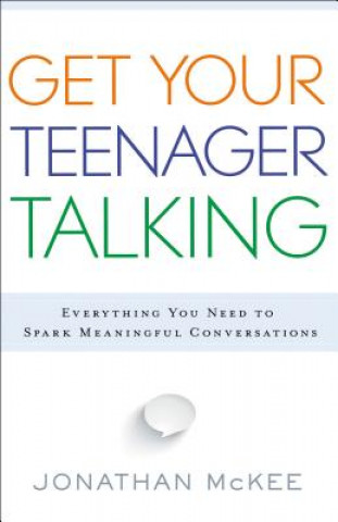 Get Your Teenager Talking - Everything You Need to Spark Meaningful Conversations
