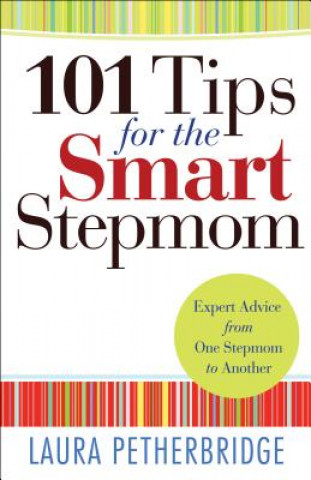101 Tips for the Smart Stepmom - Expert Advice From One Stepmom to Another