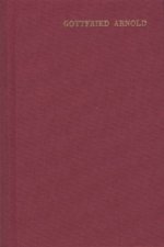 Gottfried Arnold: Hauptschriften / Band 2: Historie und Beschreibung der Mystischen Theologie