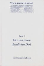 Volksaufklärung - Ausgewählte Schriften / Band 4: Idee von einem Christlichen Dorfe und andere Texte zur frühen Volksaufklärung