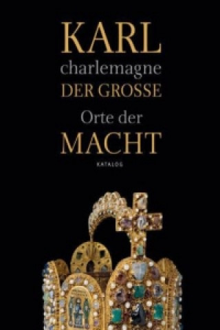 Karl der Große / Charlemagne, Orte der Macht, Katalog