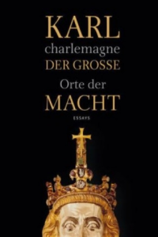 Karl der Große / Charlemagne, Orte der Macht, Essays