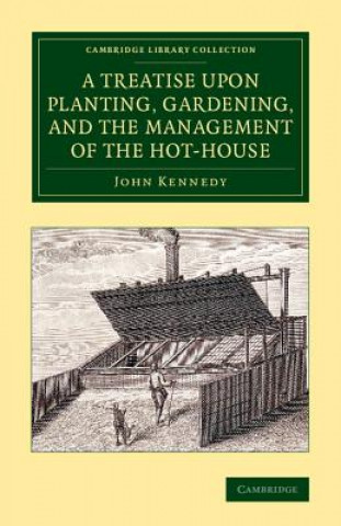 Treatise upon Planting, Gardening, and the Management of the Hot-House