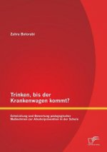 Trinken, bis der Krankenwagen kommt? Entwicklung und Bewertung padagogischer Massnahmen zur Alkoholpravention in der Schule