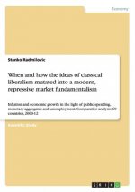 When and how the ideas of classical liberalism mutated into a modern, repressive market fundamentalism