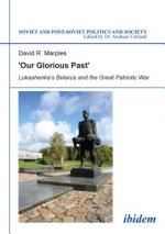 `Our Glorious Past` - Lukashenka`s Belarus and the Great Patriotic War