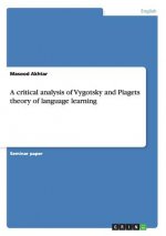critical analysis of Vygotsky and Piagets theory of language learning