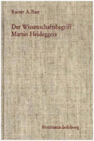 Der Wissenschaftsbegriff Martin Heideggers im Zusammenhang seiner Philosophie