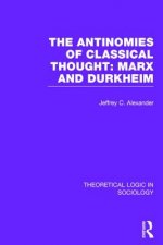 Antinomies of Classical Thought: Marx and Durkheim (Theoretical Logic in Sociology)