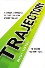 Trajectory: 7 Career Strategies to Take You from Where You Are to Where You Need to Be