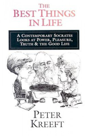 Best Things in Life - A Contemporary Socrates Looks at Power, Pleasure, Truth the Good Life