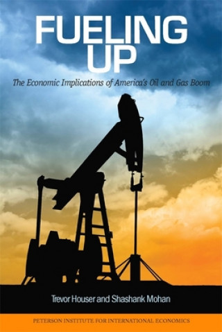 Fueling Up - The Economic Implications of America`s Oil and Gas Boom