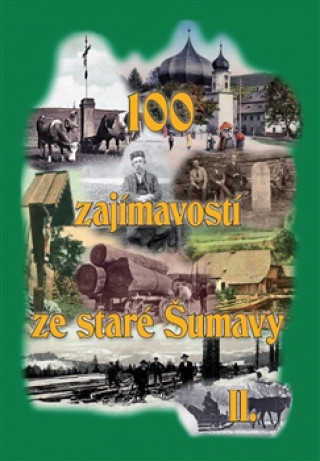 100 ZAJÍMAVOSTÍ ZE STARÉ ŠUMAVY II.