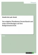 Der religioese Pluralismus Deutschlands und seine Auswirkungen auf den Religionsunterricht