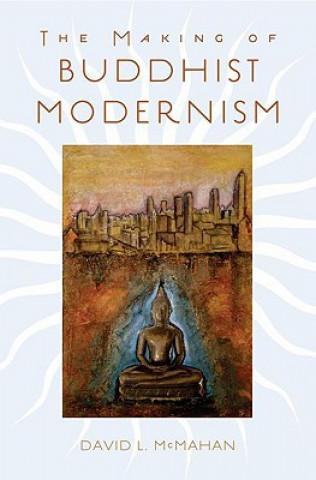 Making of Buddhist Modernism (McMahan,David L. (Associate Professor of Religious Studies,Franklin & Marshall College))(Twarda)