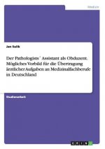 Pathologists Assistant als Obduzent. Moegliches Vorbild fur die UEbertragung arztlicher Aufgaben an Medizinalfachberufe in Deutschland