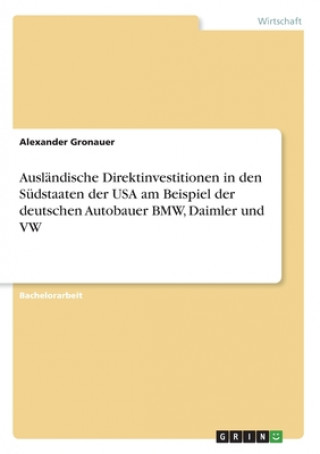 Auslandische Direktinvestitionen in den Sudstaaten der USA am Beispiel der deutschen Autobauer BMW, Daimler und VW