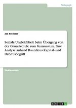 Soziale Ungleichheit beim UEbergang von der Grundschule zum Gymnasium. Eine Analyse anhand Bourdieus Kapital- und Habitusbegriff