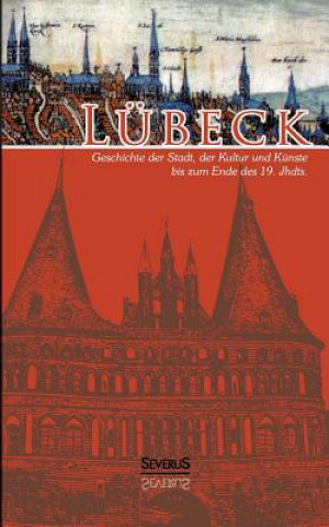 Lubeck - Geschichte der Stadt, der Kultur und der Kunste bis zum Ende des 19. Jahrhunderts