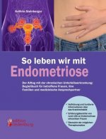 So leben wir mit Endometriose - Der Alltag mit der chronischen Unterleibserkrankung