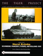 TIGER PROJECT: A Series Devoted to Germany's World War II Tiger Tank Crews: Book 2: Horst Kronke - Schwere Panzer (Tiger) Abteilung 505