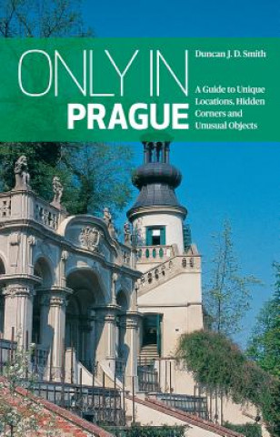 Only in Prague: A Guide to Unique Locations, Hidden Corners and Unusual Objects
