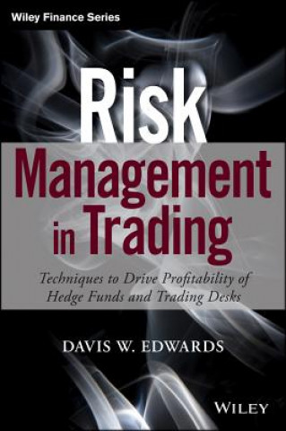 Risk Management in Trading - Techniques to Drive Profitability of Hedge Funds and Trading Desks