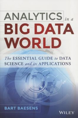 Analytics in a Big Data World - The Essential Guide to Data Science and its Applications