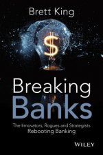 Breaking Banks - The Innovators, Rogues, and Strategists Rebooting Banking
