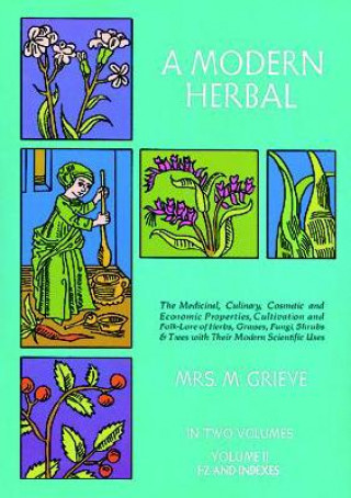 A Modern Herbal: the Medicinal, Culinary, Cosmetic and Economic Properties, Cultivation and Folk Lore of Herbs, Grasses, Fungi, Shrubs and Trees: Vol