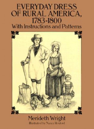 Everyday Dress of Rural America, 1783-1800, with Instructions and Patterns