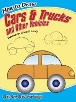 How to Draw Cars and Trucks and Other Vehicles