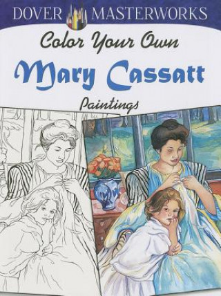 Dover Masterworks: Color Your Own Mary Cassatt Paintings