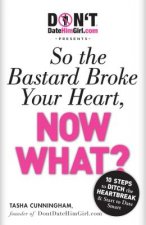 DontDateHimGirl.com Presents - So the Bastard Broke Your Heart, Now What?