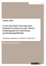 Ist die dauerhafte Fixierung eines behinderten Kindes in einer offenen heilpadagogischen Einrichtung genehmigungspflichtig?
