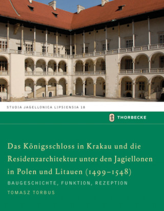 Das Königsschloss in Krakau und die Residenzarchitektur unter den Jagiellonen in Polen und Litauren (1499-1548)