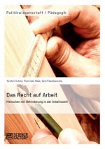 Recht auf Arbeit. Menschen mit Behinderung in der Arbeitswelt