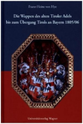 Die Wappen des alten Tiroler Adels bis zum Übergang Tirols an Bayern 1805/06