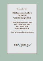 Nietzsches Lehre in ihren Grundbegriffen - Die ewige Wiederkunft des Gleichen und der Sinn des UEbermenschen